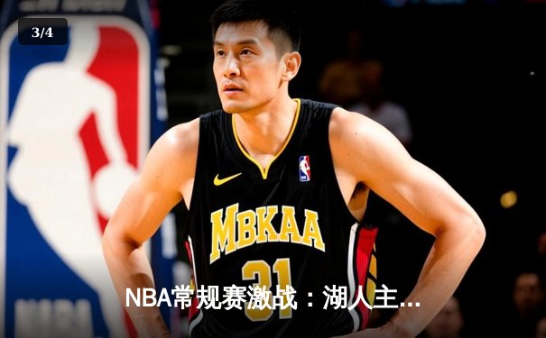 NBA常规赛激战：湖人主场加时险胜勇士，詹姆斯三双统治攻防 - 3