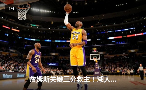 詹姆斯关键三分救主！湖人加时险胜勇士，系列赛悬念再起 - 4