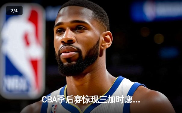 CBA季后赛惊现三加时鏖战 辽宁本钢逆转广东宏远夺赛点 - 2