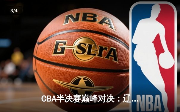 CBA半决赛巅峰对决：辽宁本钢加时险胜广东宏远，赵继伟砍30+10率队逆转 - 3